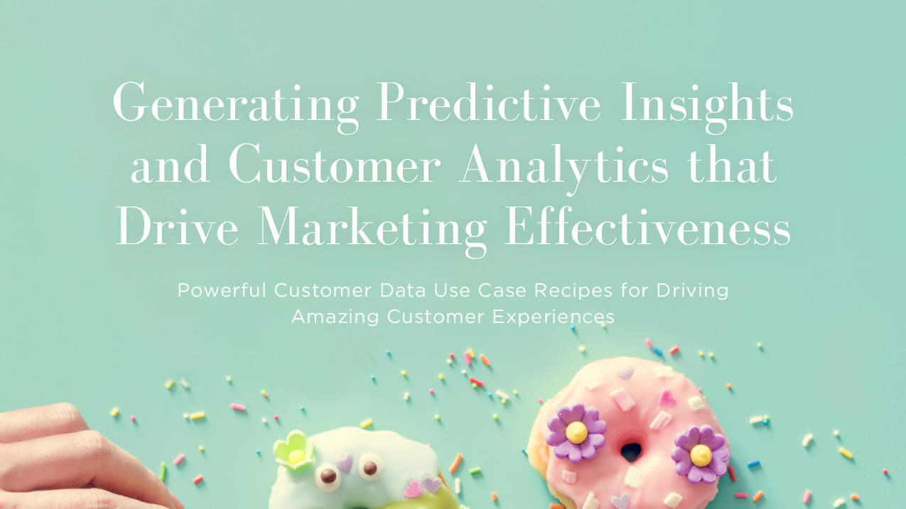 Generating Predictive Insights And Customer Analytics That Drive Marketing Effectiveness Generating Predictive Insights And Customer Analytics That Drive Marketing Effectiveness